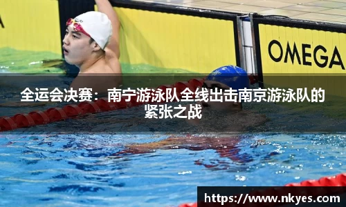全运会决赛：南宁游泳队全线出击南京游泳队的紧张之战