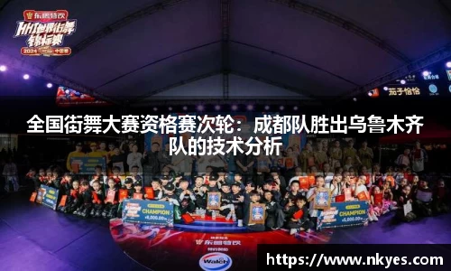 全国街舞大赛资格赛次轮：成都队胜出乌鲁木齐队的技术分析