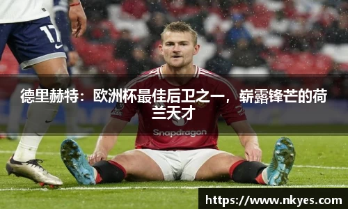 德里赫特：欧洲杯最佳后卫之一，崭露锋芒的荷兰天才