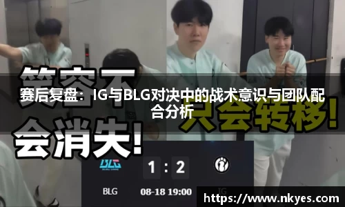 赛后复盘：IG与BLG对决中的战术意识与团队配合分析
