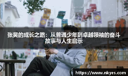 张昊的成长之路：从普通少年到卓越领袖的奋斗故事与人生启示