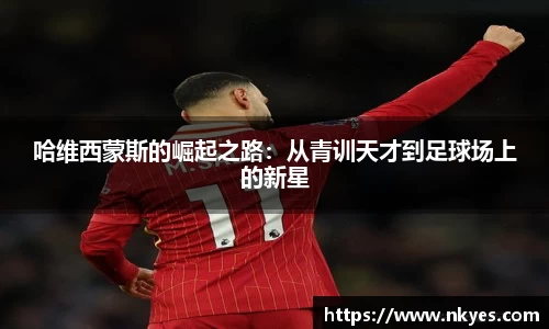 哈维西蒙斯的崛起之路：从青训天才到足球场上的新星